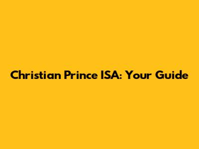 Christian Prince ISA: Your Guide