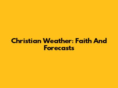Christian Weather: Faith And Forecasts
