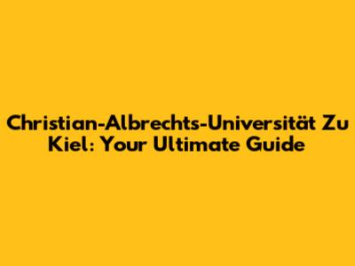 Christian-Albrechts-Universität Zu Kiel: Your Ultimate Guide