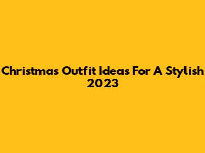 Christmas Outfit Ideas For A Stylish 2023