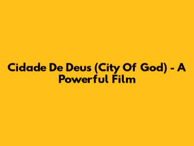 Cidade De Deus (City Of God) - A Powerful Film