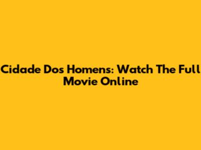 Cidade Dos Homens: Watch The Full Movie Online
