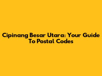 Cipinang Besar Utara: Your Guide To Postal Codes