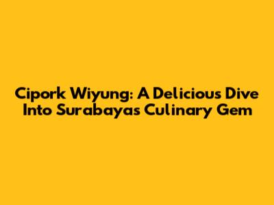 Cipork Wiyung: A Delicious Dive Into Surabaya's Culinary Gem