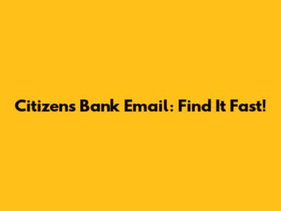Citizens Bank Email: Find It Fast!