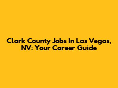 Clark County Jobs In Las Vegas, NV: Your Career Guide