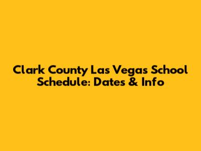 Clark County Las Vegas School Schedule: Dates & Info