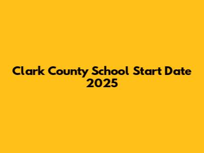 Clark County School Start Date 2025
