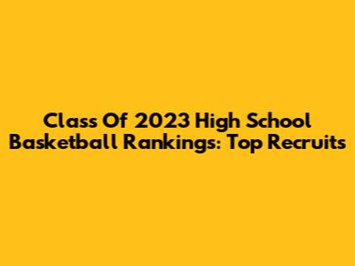Class Of 2023 High School Basketball Rankings: Top Recruits