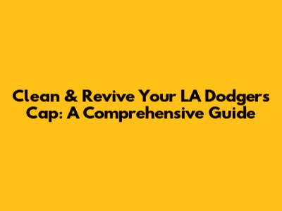 Clean & Revive Your LA Dodgers Cap: A Comprehensive Guide