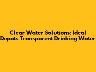 Clear Water Solutions: Ideal Depot's Transparent Drinking Water