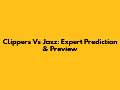 Clippers Vs Jazz: Expert Prediction & Preview