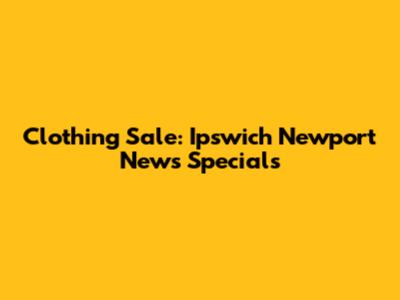 Clothing Sale: Ipswich Newport News Specials