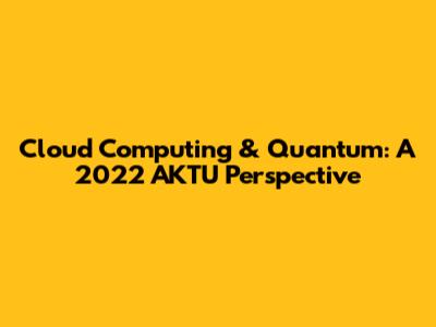 Cloud Computing & Quantum: A 2022 AKTU Perspective