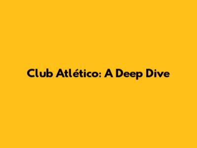 Club Atlético: A Deep Dive