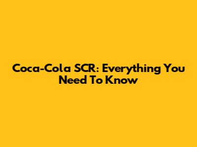 Coca-Cola SCR: Everything You Need To Know