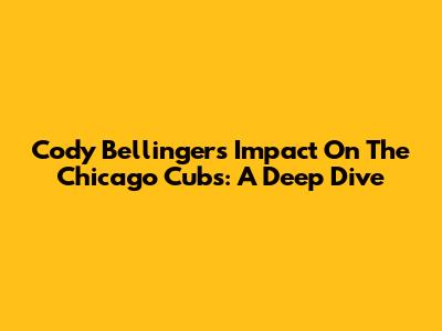 Cody Bellinger's Impact On The Chicago Cubs: A Deep Dive