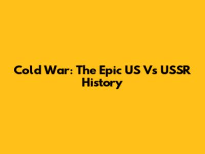 Cold War: The Epic US Vs USSR History