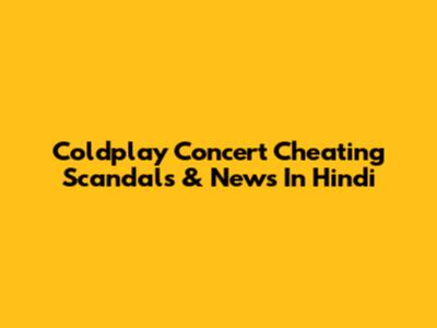 Coldplay Concert Cheating Scandals & News In Hindi
