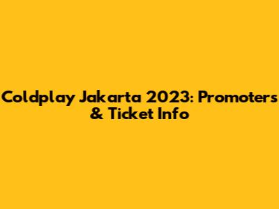 Coldplay Jakarta 2023: Promoters & Ticket Info