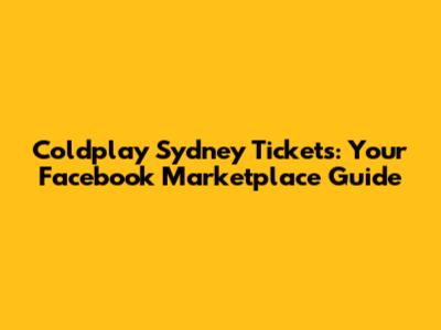 Coldplay Sydney Tickets: Your Facebook Marketplace Guide
