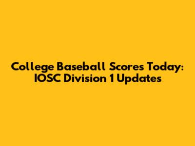 College Baseball Scores Today: IOSC Division 1 Updates