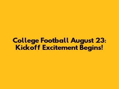 College Football August 23: Kickoff Excitement Begins!