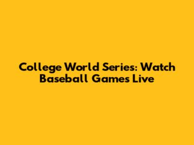 College World Series: Watch Baseball Games Live