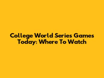 College World Series Games Today: Where To Watch