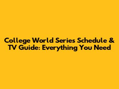 College World Series Schedule & TV Guide: Everything You Need