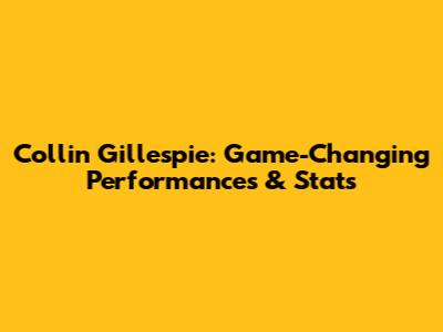 Collin Gillespie: Game-Changing Performances & Stats