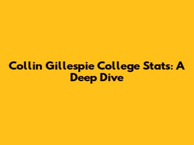 Collin Gillespie College Stats: A Deep Dive