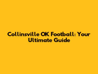 Collinsville OK Football: Your Ultimate Guide
