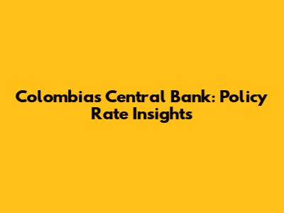 Colombia's Central Bank: Policy Rate Insights