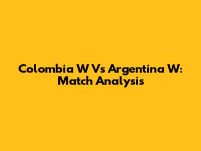 Colombia W Vs Argentina W: Match Analysis