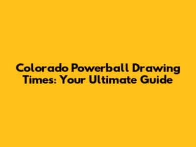 Colorado Powerball Drawing Times: Your Ultimate Guide