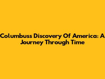 Columbus's Discovery Of America: A Journey Through Time