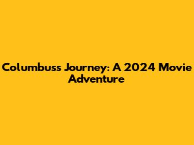 Columbus's Journey: A 2024 Movie Adventure