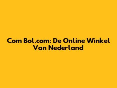 Com Bol.com: De Online Winkel Van Nederland