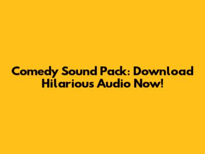 Comedy Sound Pack: Download Hilarious Audio Now!