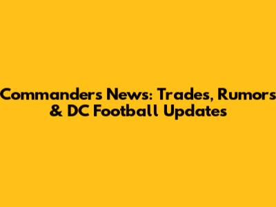 Commanders News: Trades, Rumors & DC Football Updates
