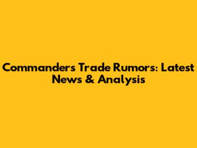 Commanders Trade Rumors: Latest News & Analysis