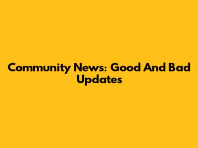 Community News: Good And Bad Updates