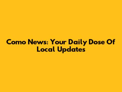 Como News: Your Daily Dose Of Local Updates