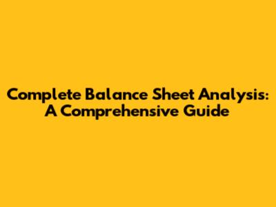 Complete Balance Sheet Analysis: A Comprehensive Guide