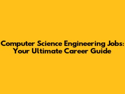 Computer Science Engineering Jobs: Your Ultimate Career Guide