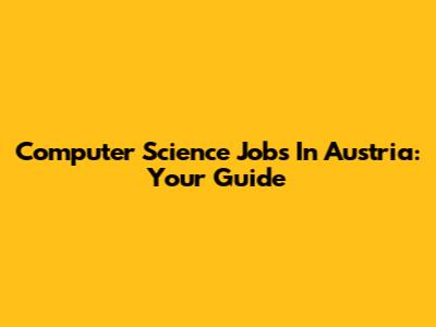 Computer Science Jobs In Austria: Your Guide