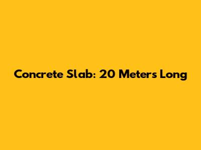 Concrete Slab: 20 Meters Long