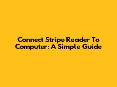 Connect Stripe Reader To Computer: A Simple Guide