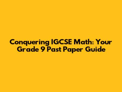 Conquering IGCSE Math: Your Grade 9 Past Paper Guide